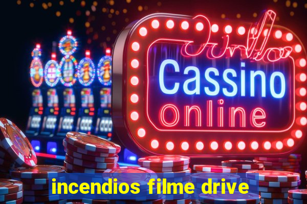 incendios filme drive